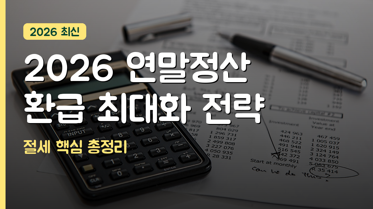 2026년 연말정산 절세 전략과 환급 늘리는 법 총정리